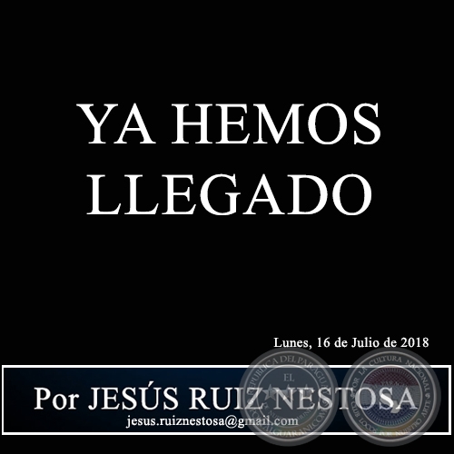 YA HEMOS LLEGADO - Por JESÚS RUIZ NESTOSA - Lunes, 16 de Julio de 2018